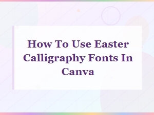 How to Use Easter Calligraphy Fonts in Canva: a Simple Step-by-Step Guide