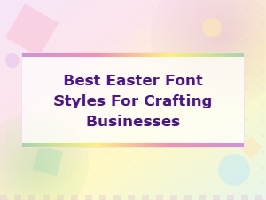 Best Easter Font Styles for Crafting Businesses – Commercial Use Designs